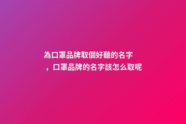 為口罩品牌取個好聽的名字，口罩品牌的名字該怎么取呢-第1張-商標起名-玄機派